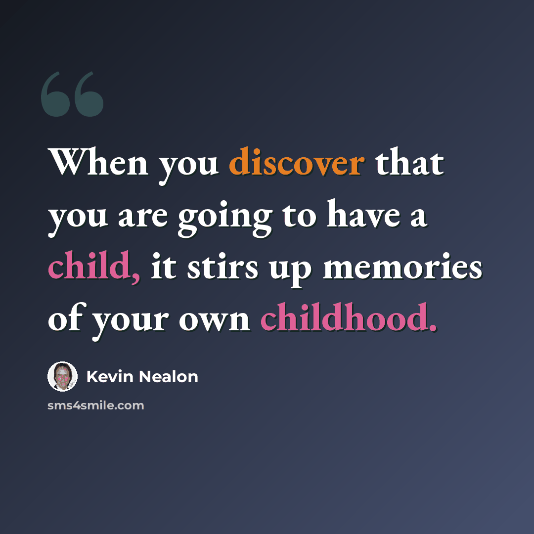 “When you discover that you are going to have a child, it stirs up memories of your own childhood.” quote by Kevin Nealon