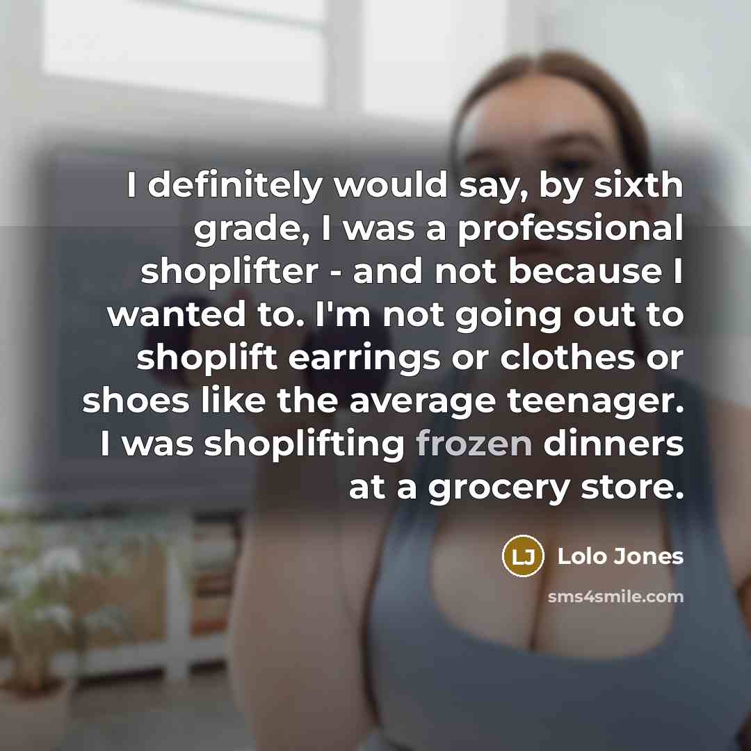 “I definitely would say, by sixth grade, I was a professional shoplifter - and not because I wanted to. I'm not going out to shoplift earrings or clothes or shoes like the average teenager. I was shoplifting frozen dinners at a grocery store.” quote by Lolo Jones