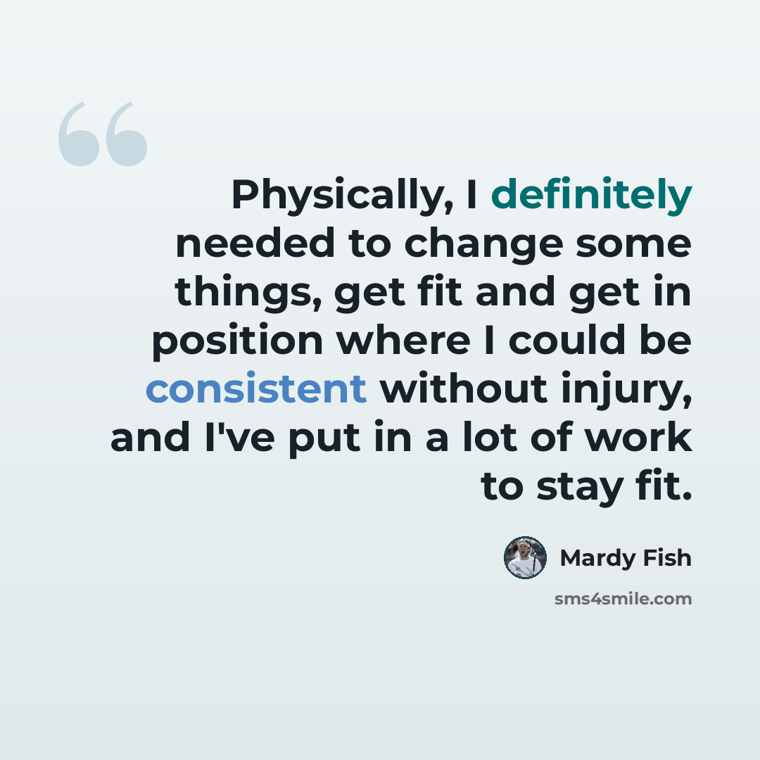 “Physically, I definitely needed to change some things, get fit and get in position where I could be consistent without injury, and I've put in a lot of work to stay fit.” quote by Mardy Fish