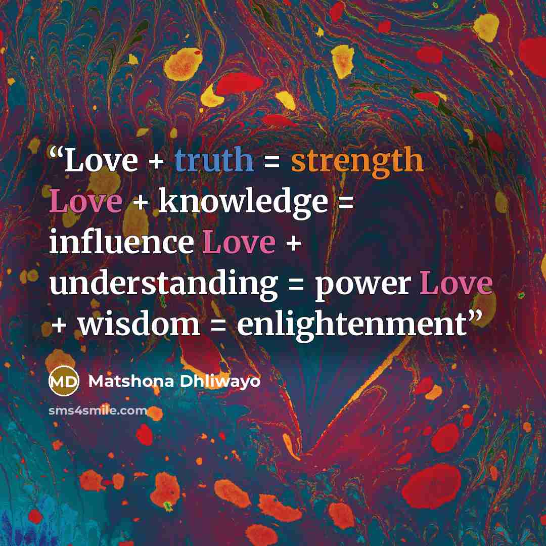 “Love + truth = strength Love + knowledge = influence Love + understanding = power Love + wisdom = enlightenment” quote by Matshona Dhliwayo
