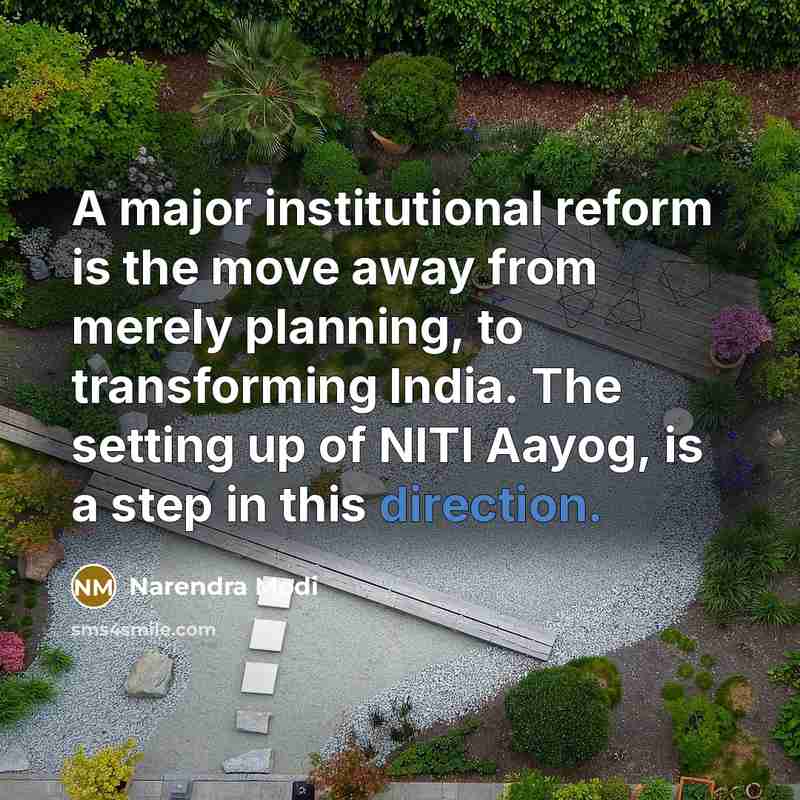 “A major institutional reform is the move away from merely planning, to transforming India. The setting up of NITI Aayog, is a step in this direction.” quote by Narendra Modi