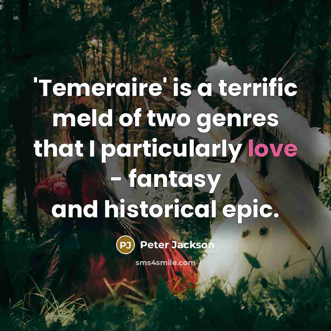 “'Temeraire' is a terrific meld of two genres that I particularly love - fantasy and historical epic.” quote by Peter Jackson