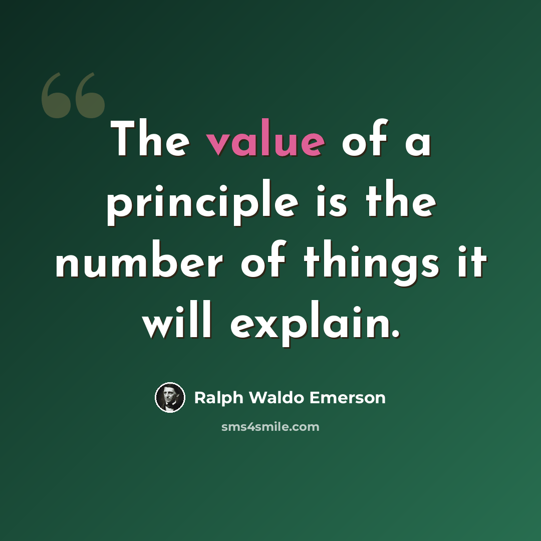“The value of a principle is the number of things it will explain.” quote by Ralph Waldo Emerson