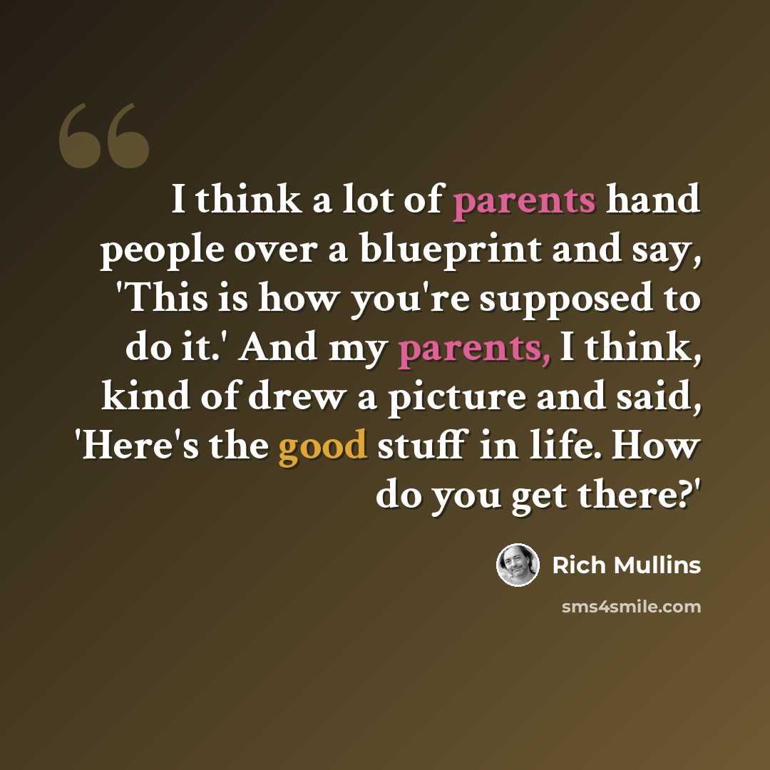 “I think a lot of parents hand people over a blueprint and say, 'This is how you're supposed to do it.' And my parents, I think, kind of drew a picture and said, 'Here's the good stuff in life. How do you get there?'” quote by Rich Mullins