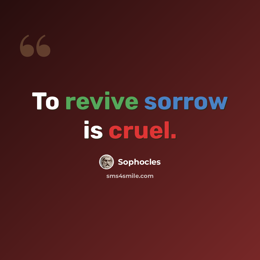 “To revive sorrow is cruel.” quote by Sophocles