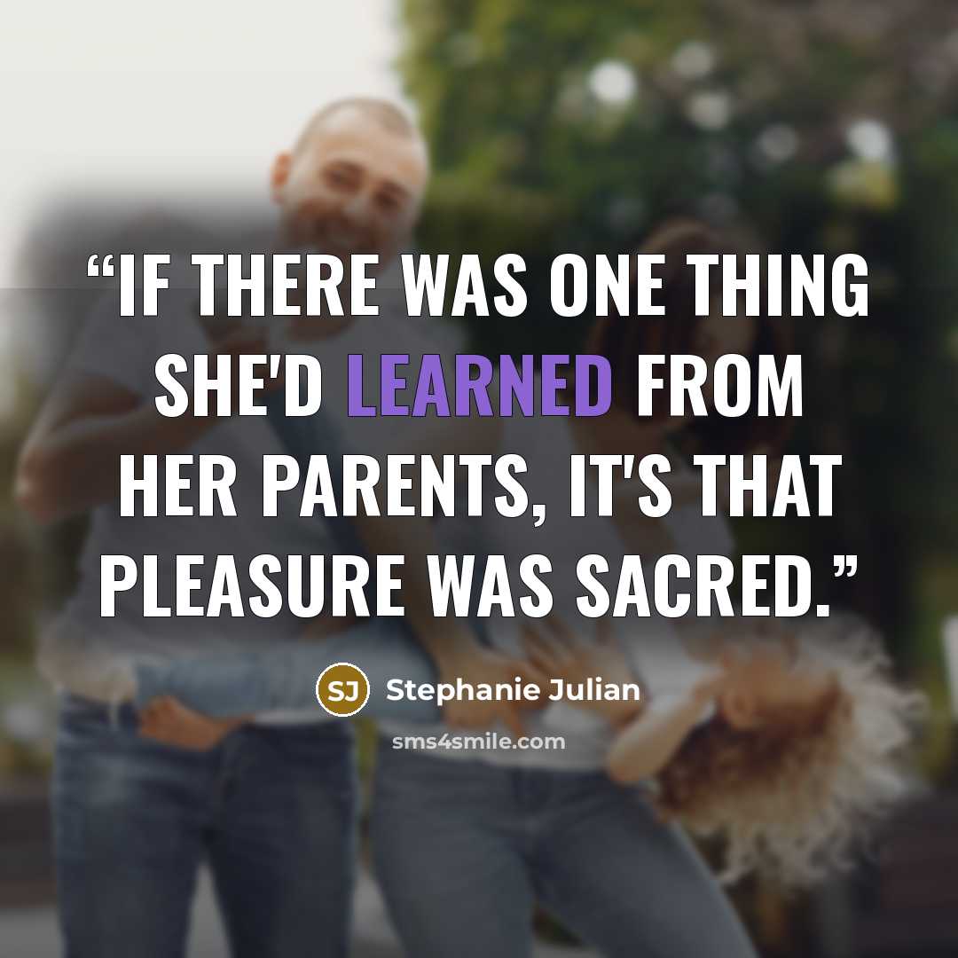 “If there was one thing she'd learned from her parents, it's that pleasure was sacred.” quote by Stephanie Julian