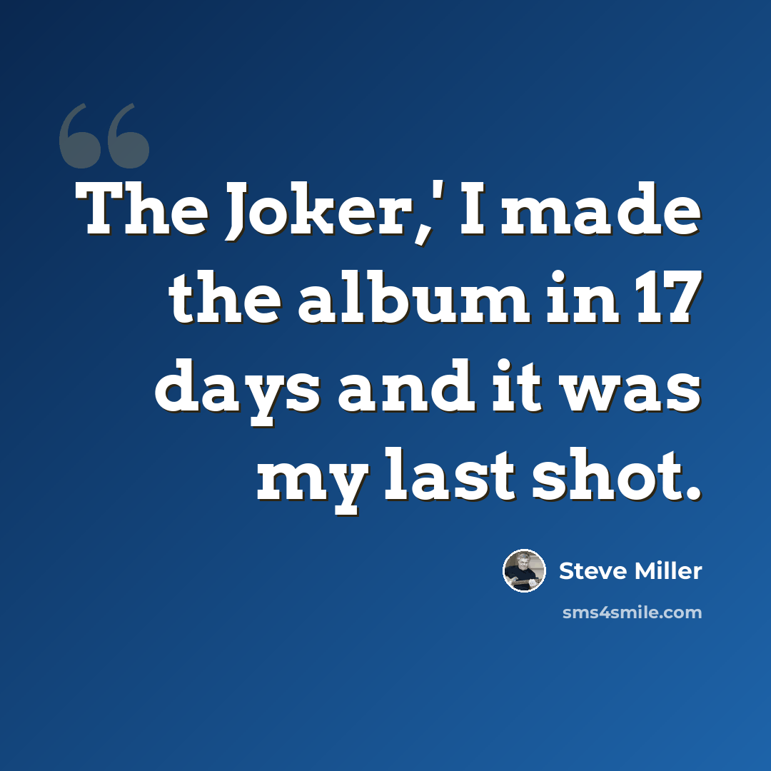 “The Joker,' I made the album in 17 days and it was my last shot.” quote by Steve Miller