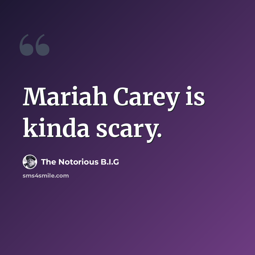 “Mariah Carey is kinda scary.” quote by The Notorious B.I.G