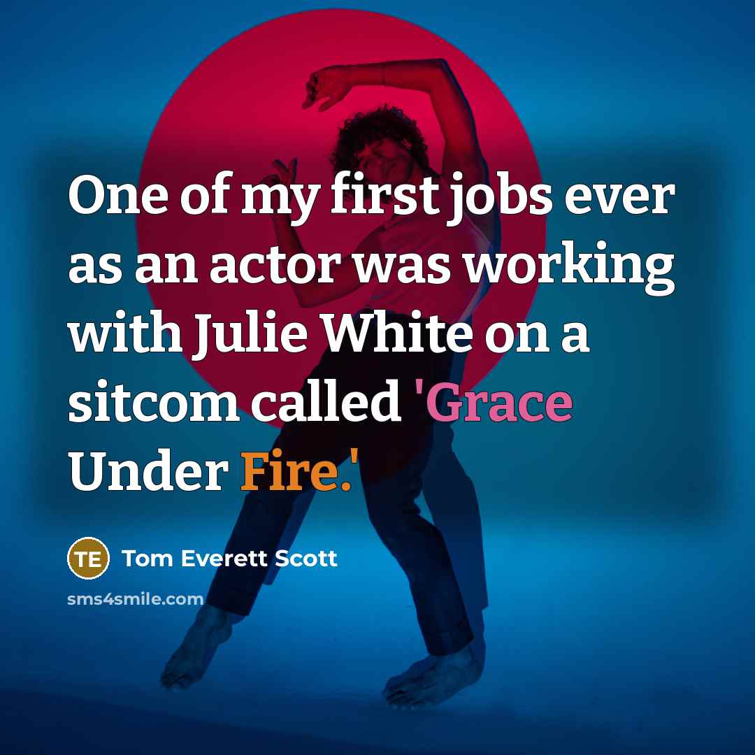 “One of my first jobs ever as an actor was working with Julie White on a sitcom called 'Grace Under Fire.'” quote by Tom Everett Scott