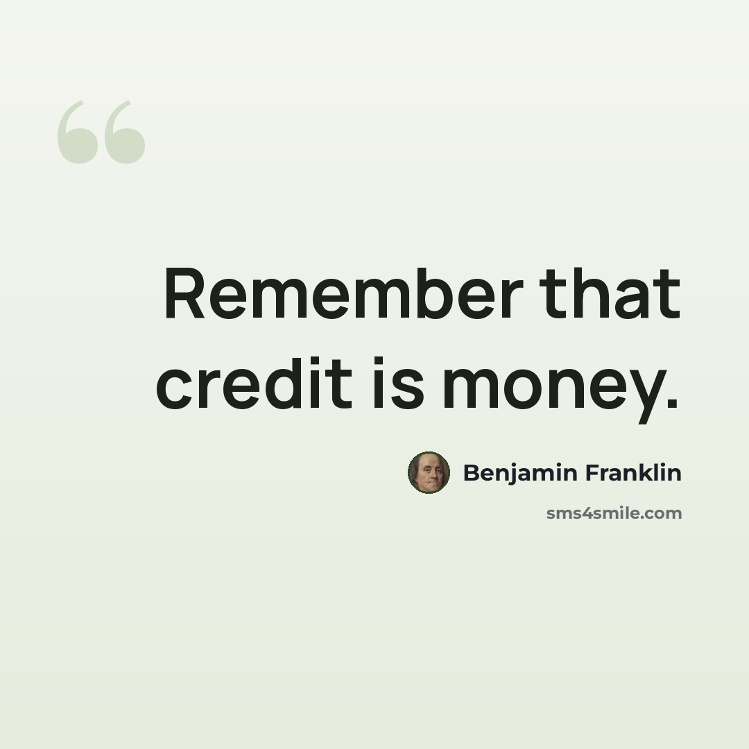 “Remember that credit is money.” quote by Benjamin Franklin