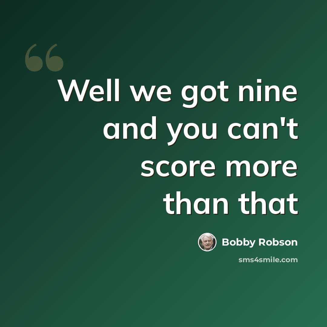 “Well we got nine and you can't score more than that” quote by Bobby Robson