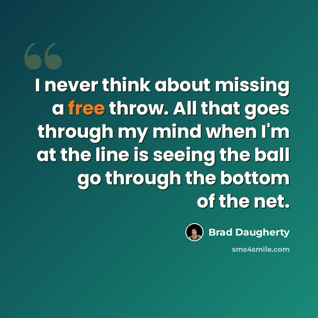 “I never think about missing a free throw. All that goes through my mind when I'm at the line is seeing the ball go through the bottom of the net.” quote by Brad Daugherty