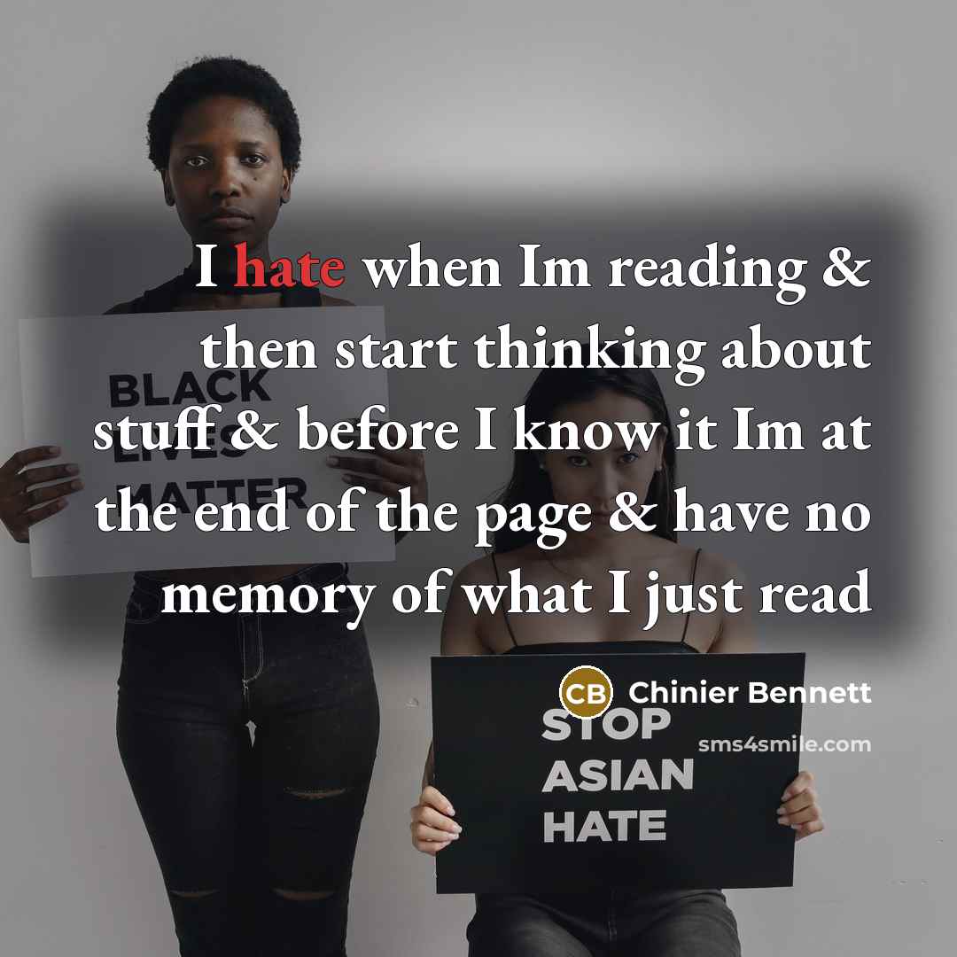 “I hate when Im reading & then start thinking about stuff & before I know it Im at the end of the page & have no memory of what I just read” quote by Chinier Bennett