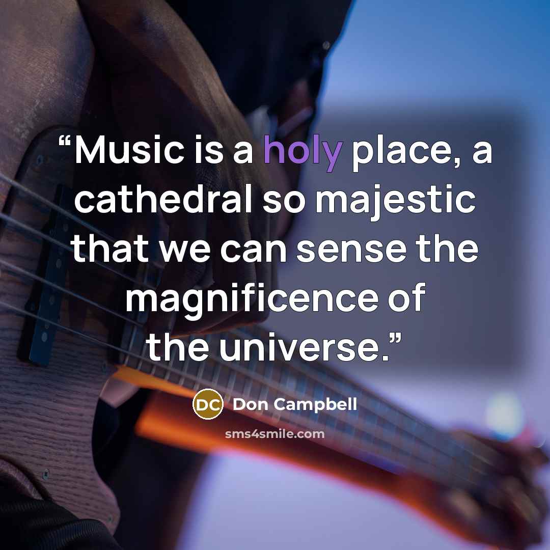 “Music is a holy place, a cathedral so majestic that we can sense the magnificence of the universe.” quote by Don Campbell