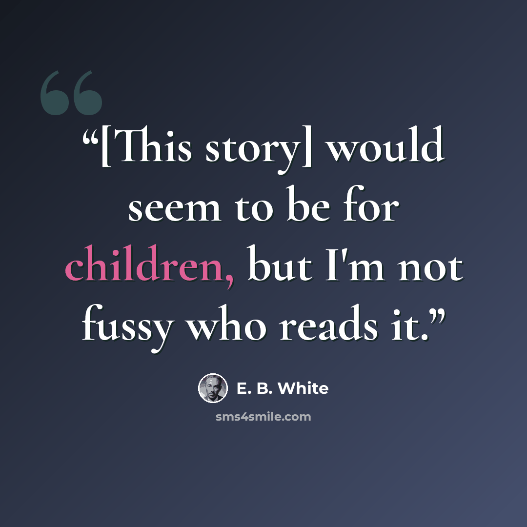 “[This story] would seem to be for children, but I'm not fussy who reads it.” quote by E. B. White