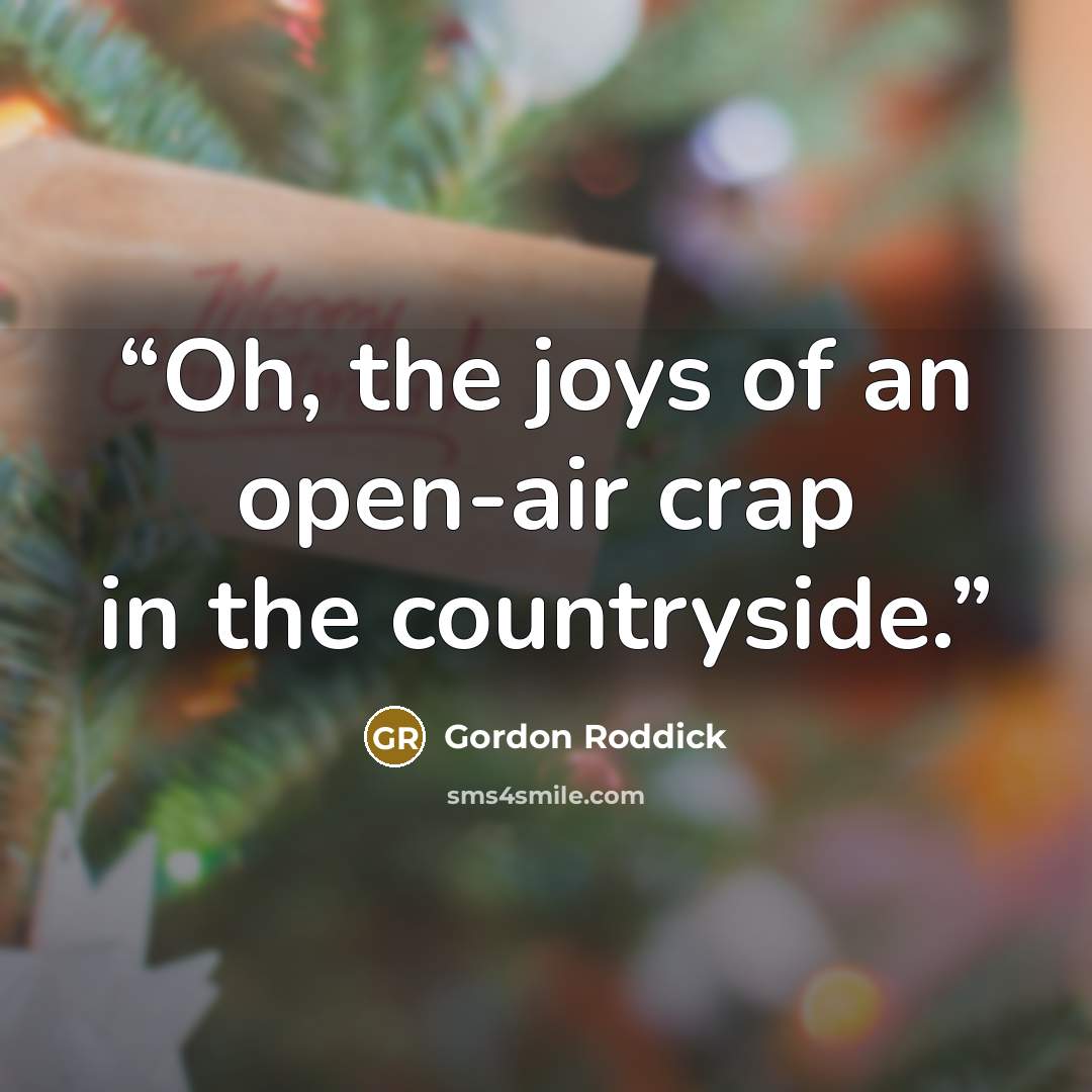 “Oh, the joys of an open-air crap in the countryside.” quote by Gordon Roddick
