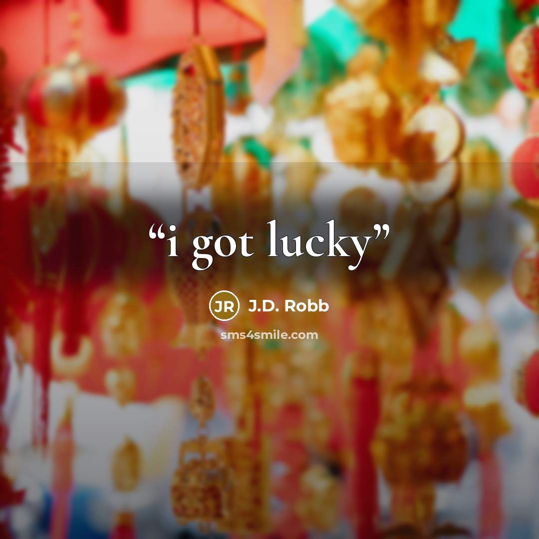 “i got lucky” quote by J.D. Robb