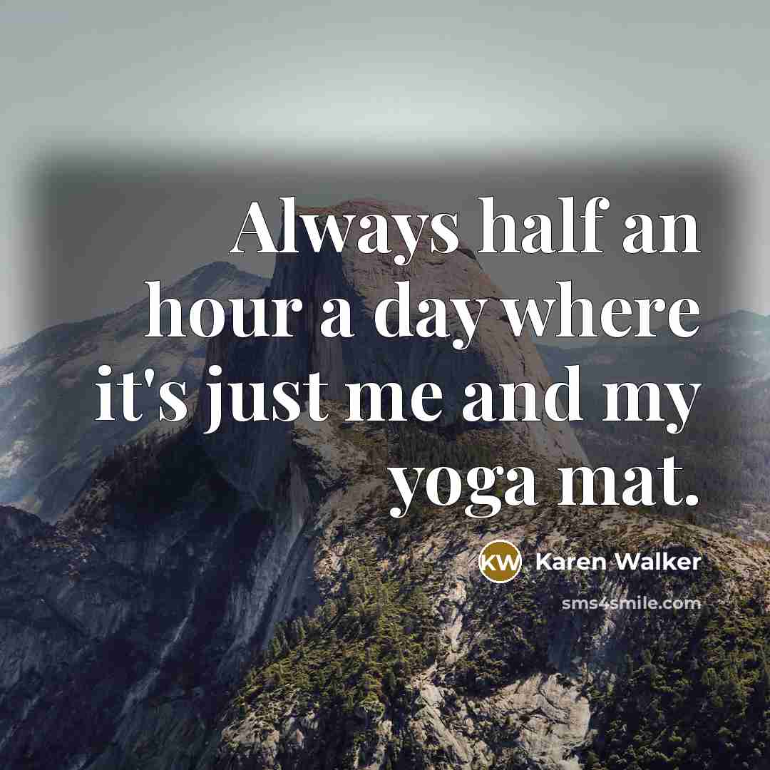 “Always half an hour a day where it's just me and my yoga mat.” quote by Karen Walker