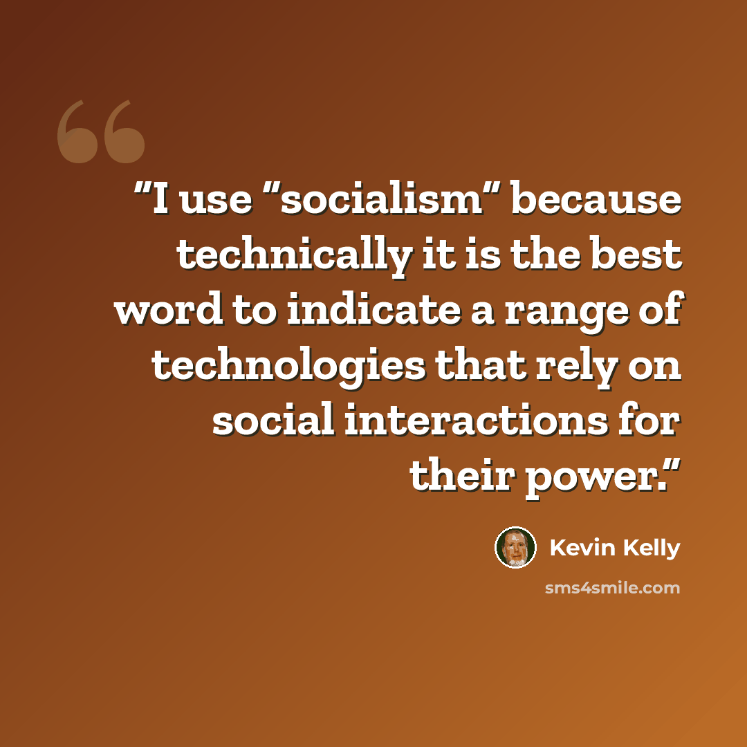 “I use “socialism” because technically it is the best word to indicate a range of technologies that rely on social interactions for their power.” quote by Kevin Kelly