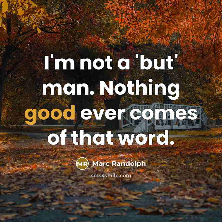 “I'm not a 'but' man. Nothing good ever comes of that word.” quote by Marc Randolph