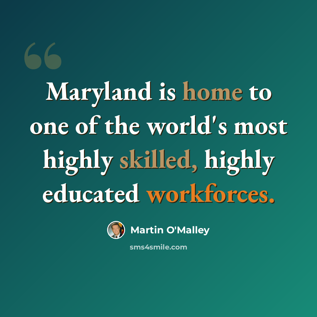 “Maryland is home to one of the world's most highly skilled, highly educated workforces.” quote by Martin O'Malley