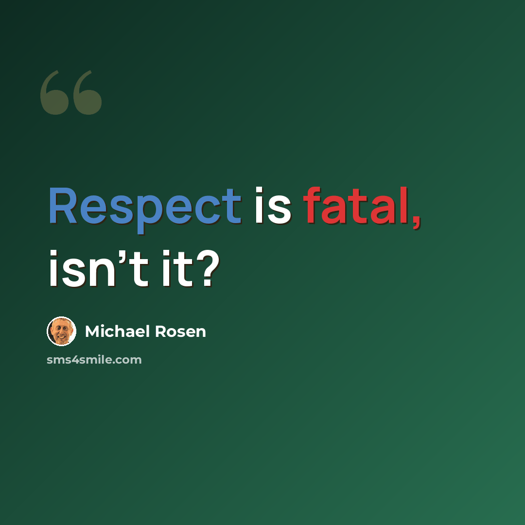 “Respect is fatal, isn't it?” quote by Michael Rosen