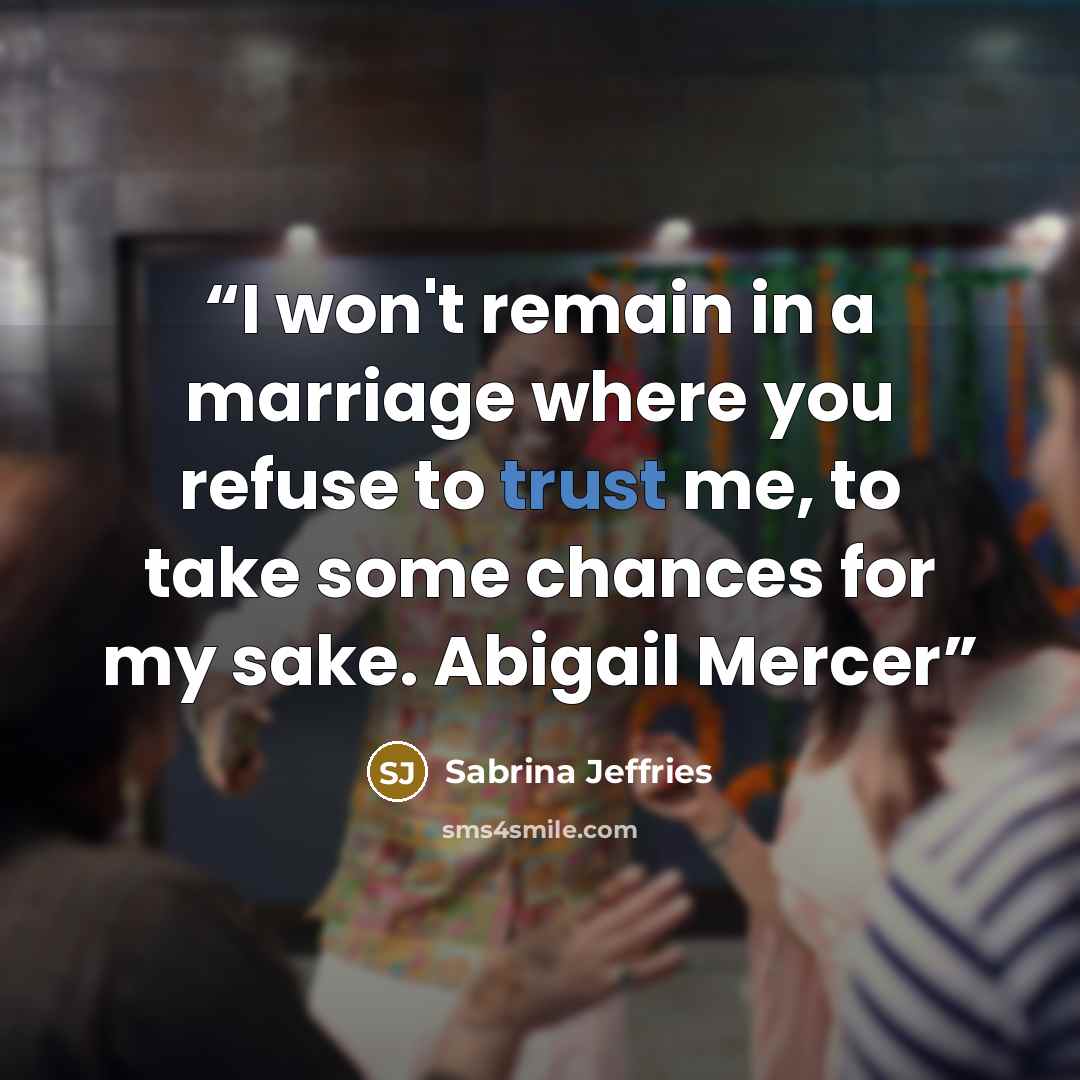 “I won't remain in a marriage where you refuse to trust me, to take some chances for my sake. Abigail Mercer” quote by sabrina jeffries