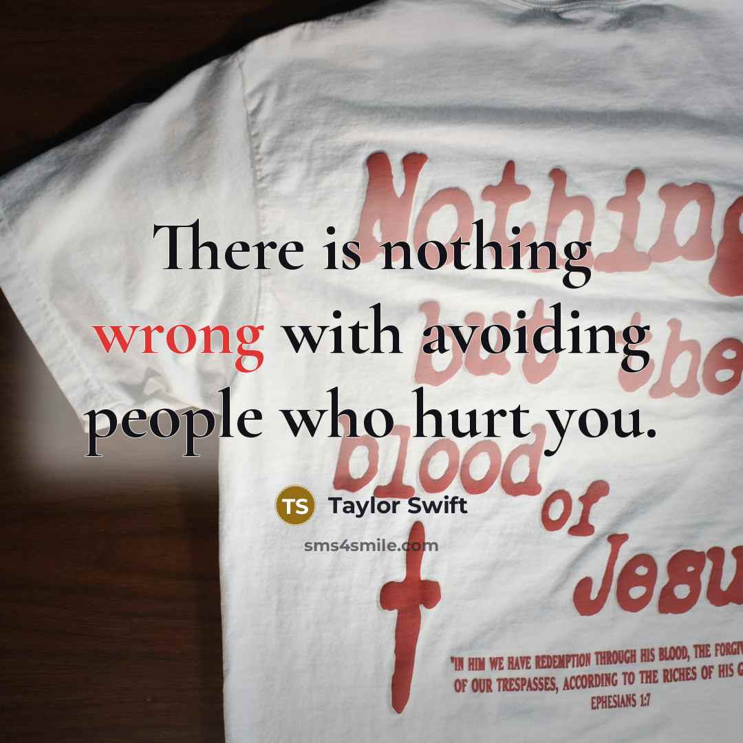 “There is nothing wrong with avoiding people who hurt you.” quote by Taylor Swift