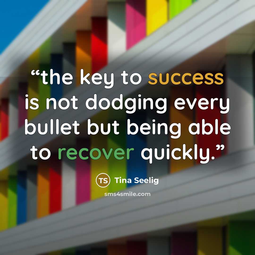 “the key to success is not dodging every bullet but being able to recover quickly.” quote by Tina Seelig