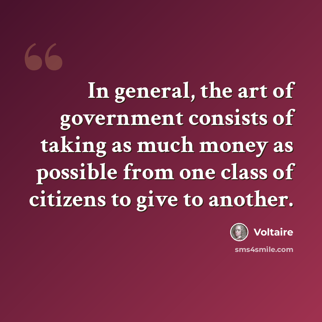 “In general, the art of government consists of taking as much money as possible from one class of citizens to give to another.” quote by Voltaire