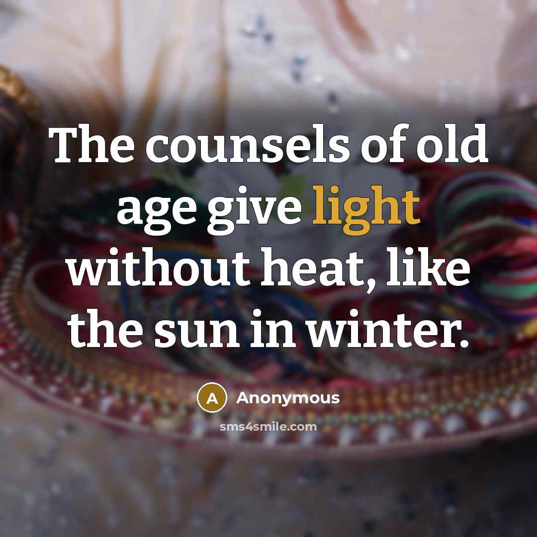 “The counsels of old age give light without heat, like the sun in winter.” quote by Anonymous