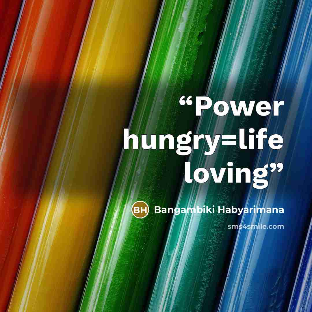 “Power hungry=life loving” quote by Bangambiki Habyarimana