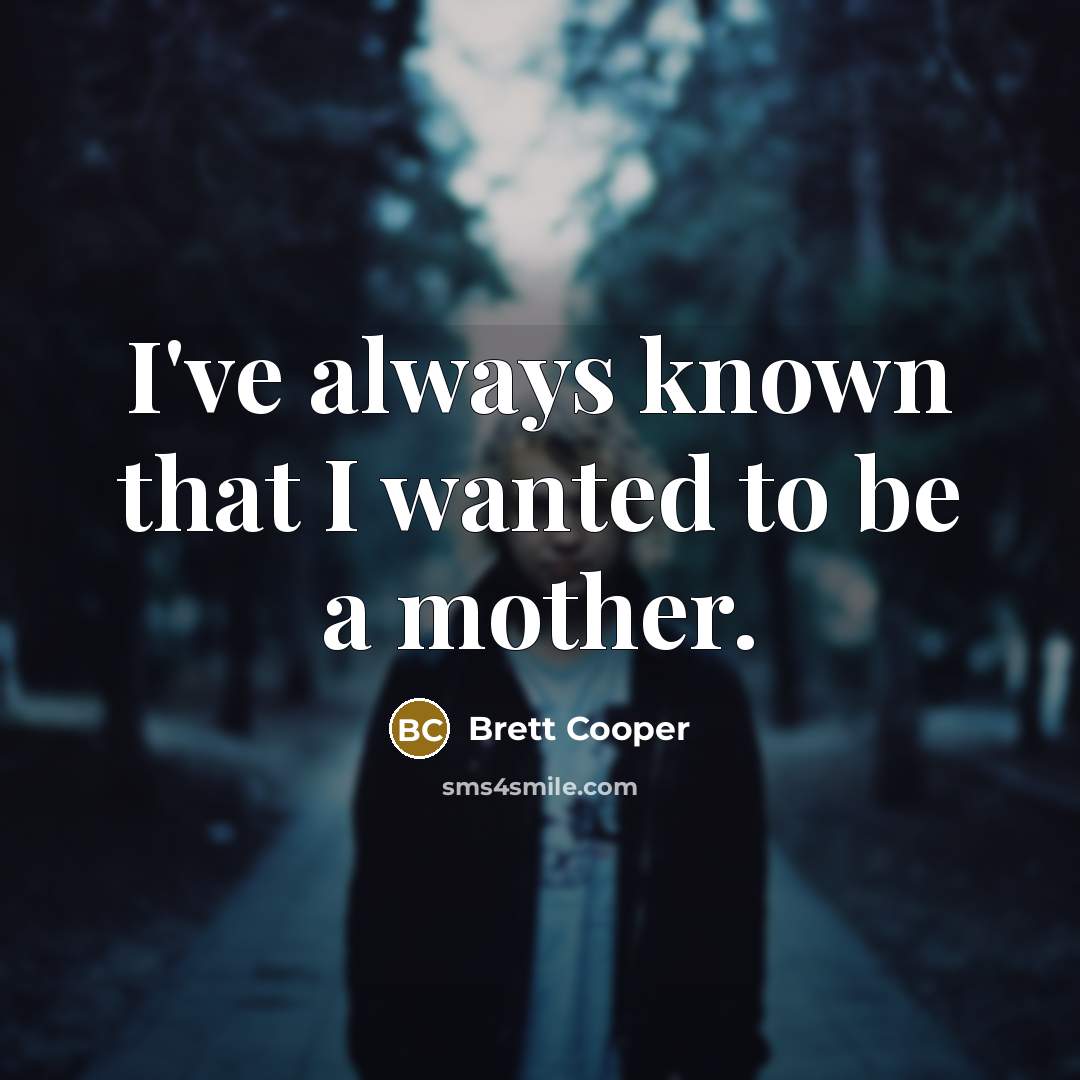 “I've always known that I wanted to be a mother.” quote by Brett Cooper