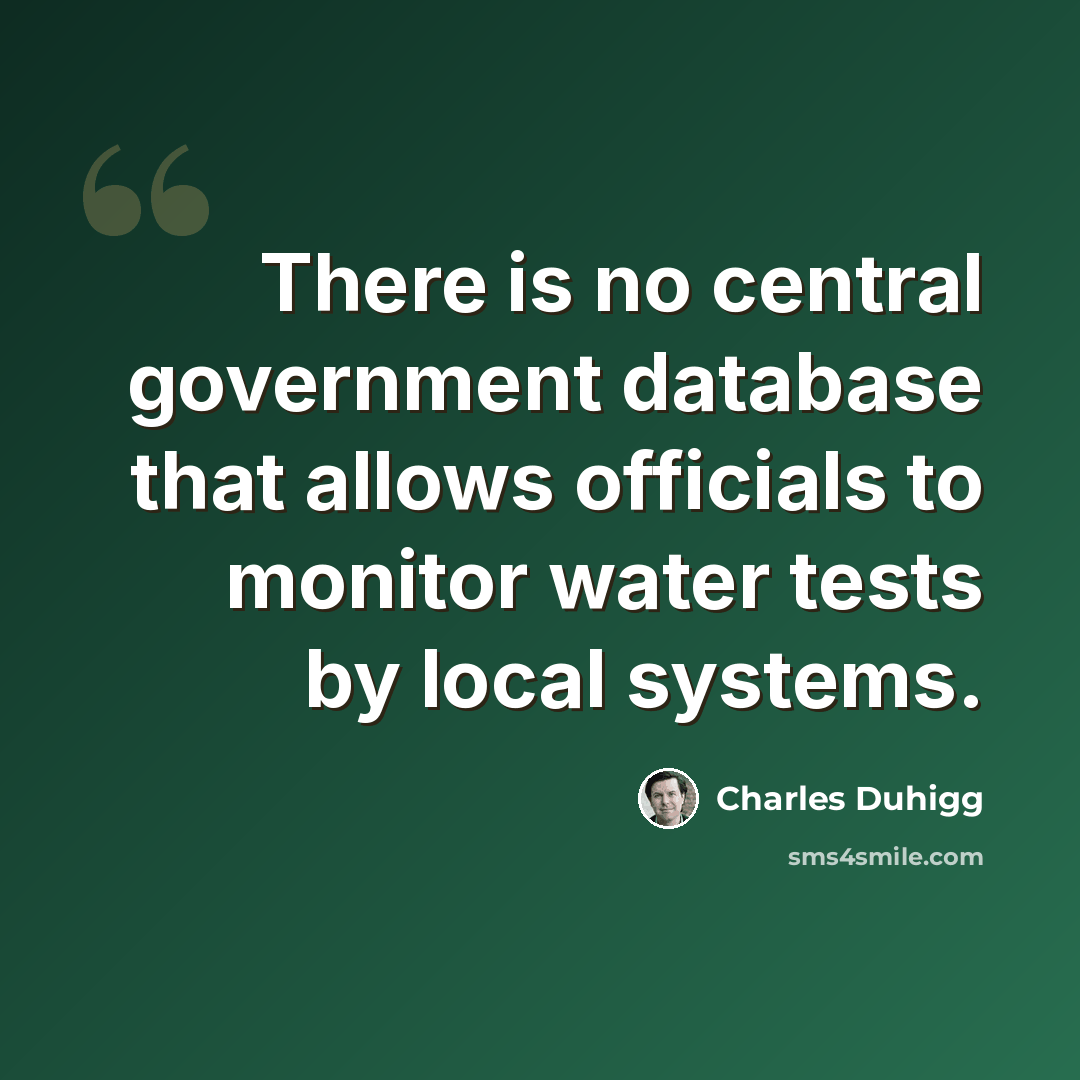 “There is no central government database that allows officials to monitor water tests by local systems.” quote by Charles Duhigg