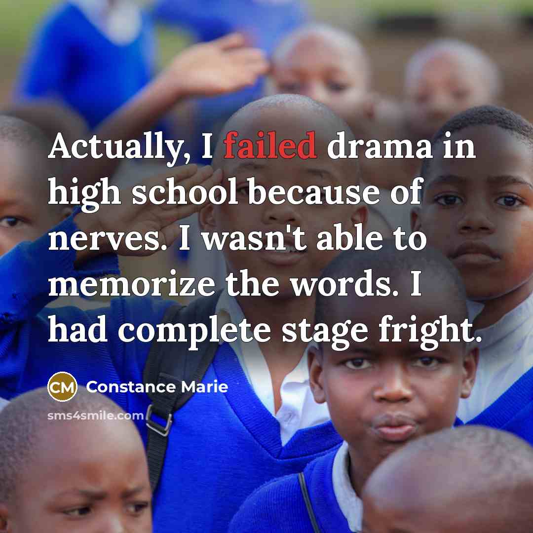 “Actually, I failed drama in high school because of nerves. I wasn't able to memorize the words. I had complete stage fright.” quote by Constance Marie
