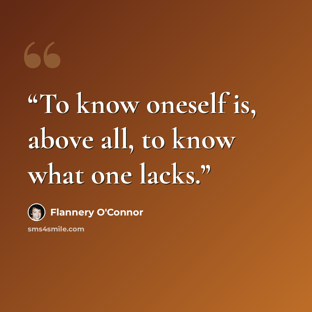 “To know oneself is, above all, to know what one lacks.” quote by Flannery O'Connor