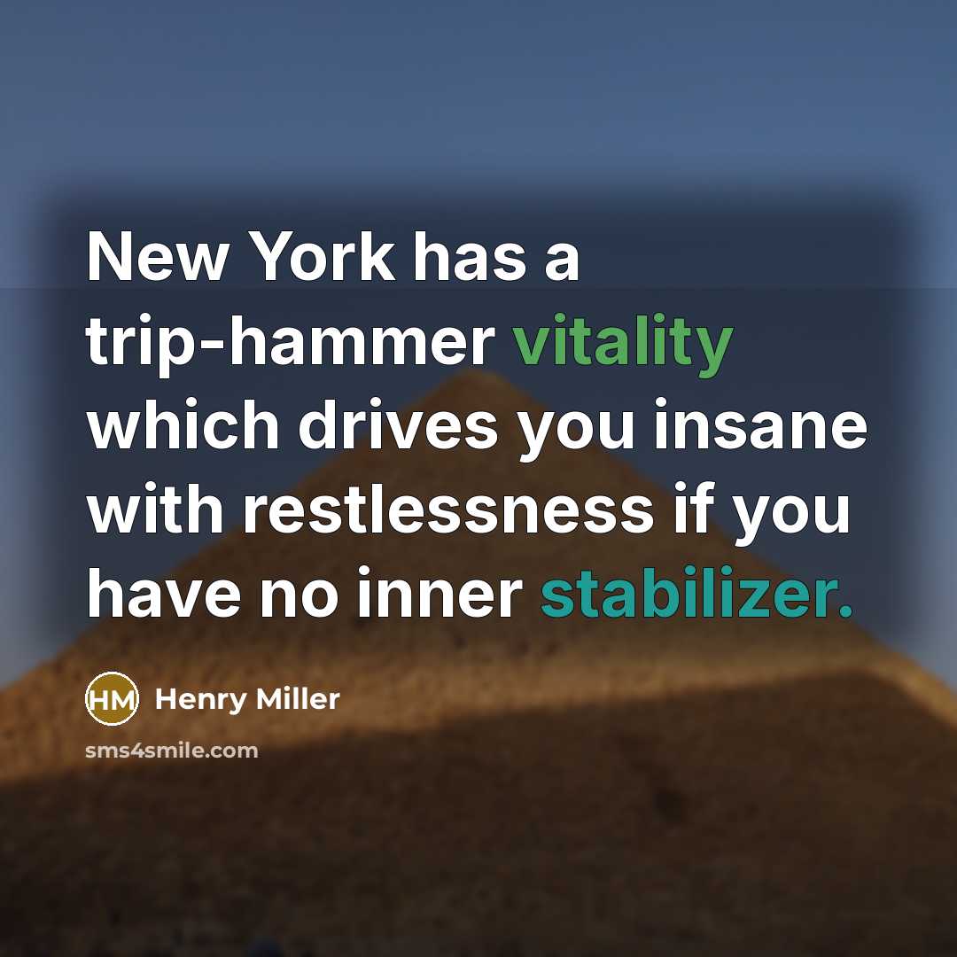 “New York has a trip-hammer vitality which drives you insane with restlessness if you have no inner stabilizer.” quote by Henry Miller