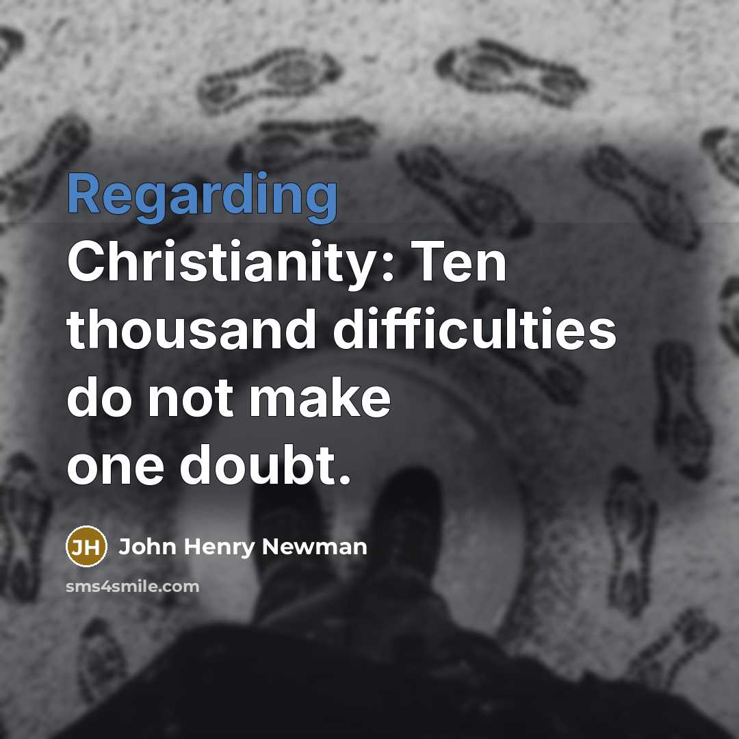 “Regarding Christianity: Ten thousand difficulties do not make one doubt.” quote by John Henry Newman