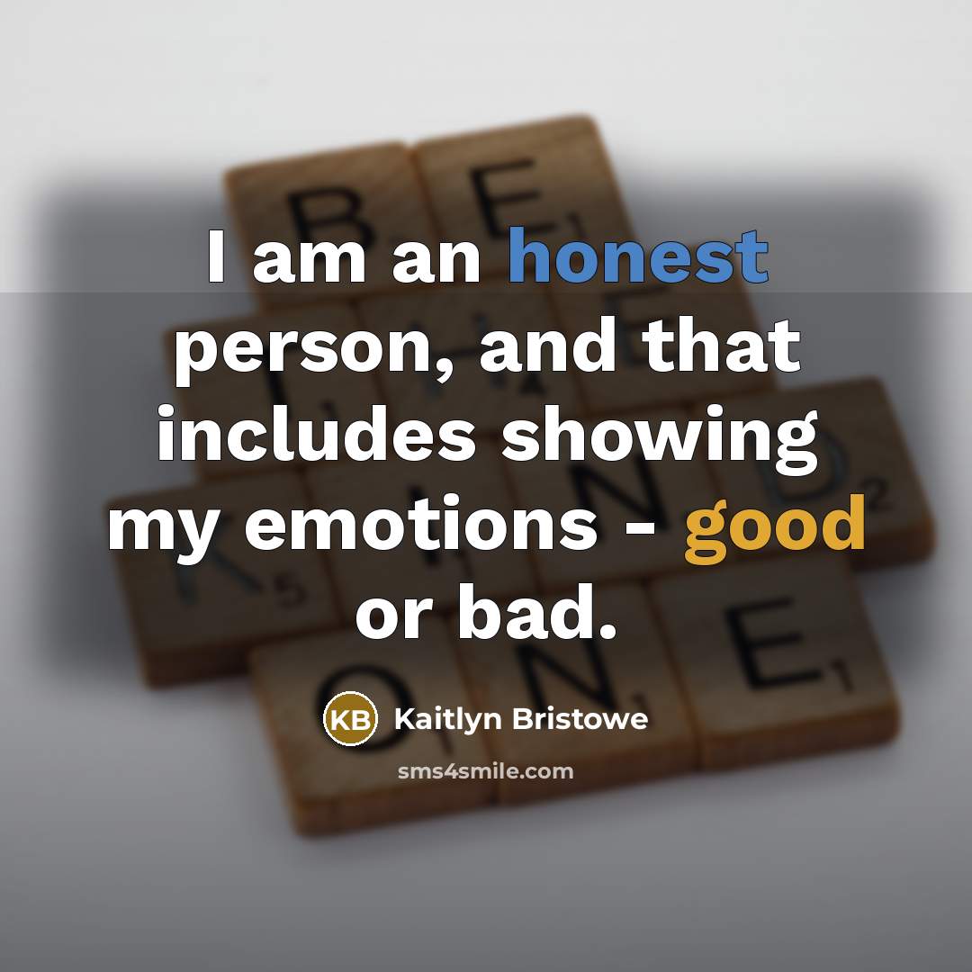 “I am an honest person, and that includes showing my emotions - good or bad.” quote by Kaitlyn Bristowe