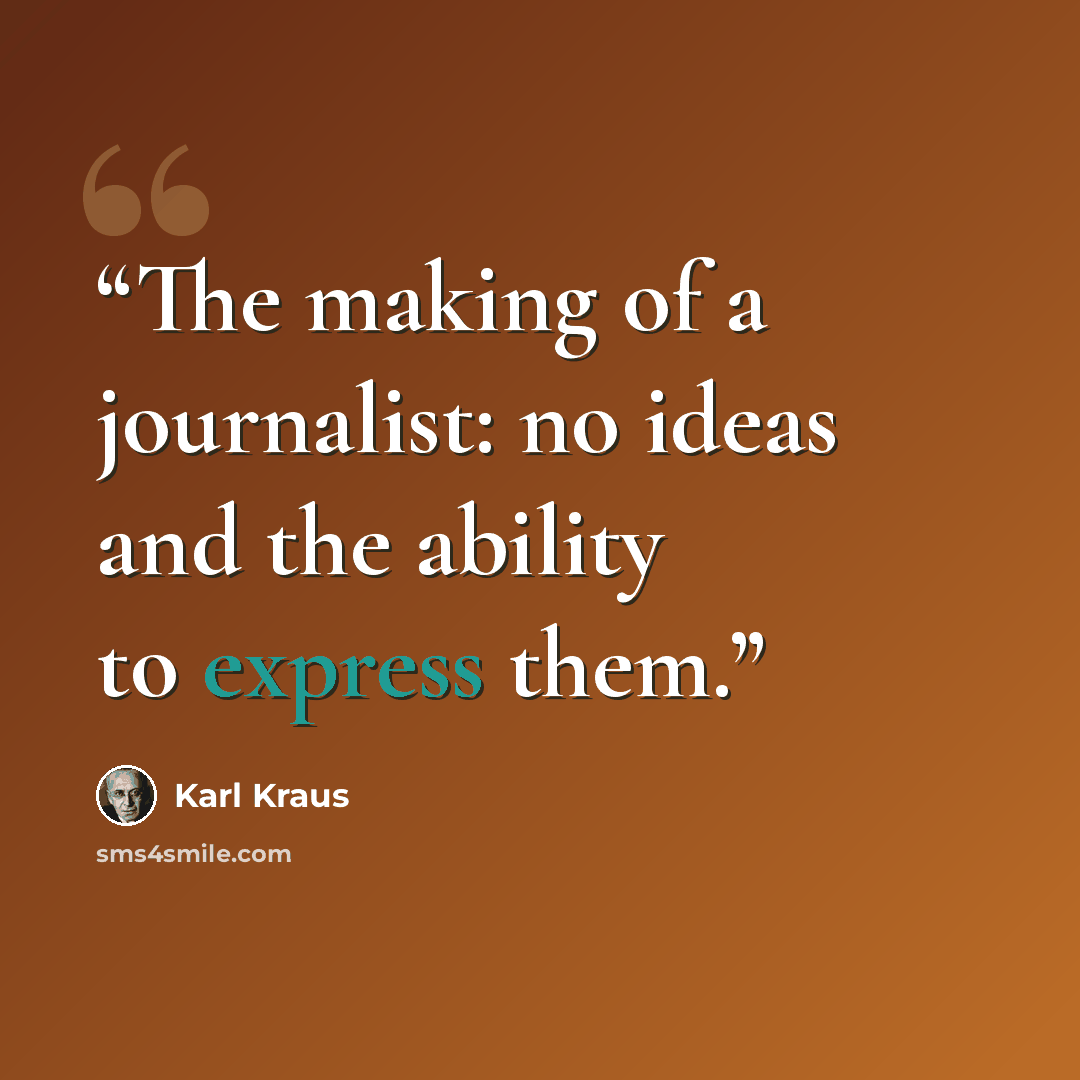 “The making of a journalist: no ideas and the ability to express them.” quote by Karl Kraus
