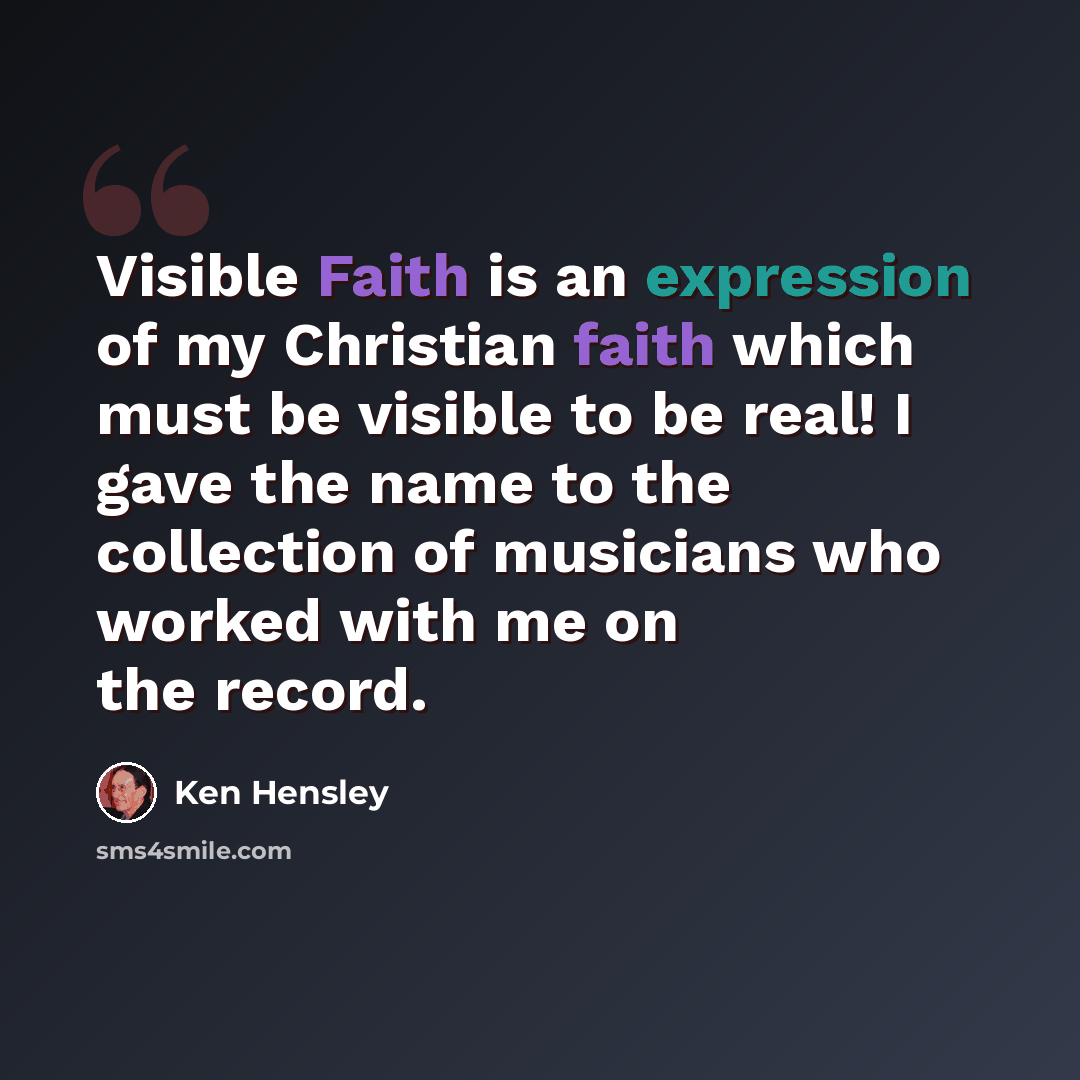 “Visible Faith is an expression of my Christian faith which must be visible to be real! I gave the name to the collection of musicians who worked with me on the record.” quote by Ken Hensley