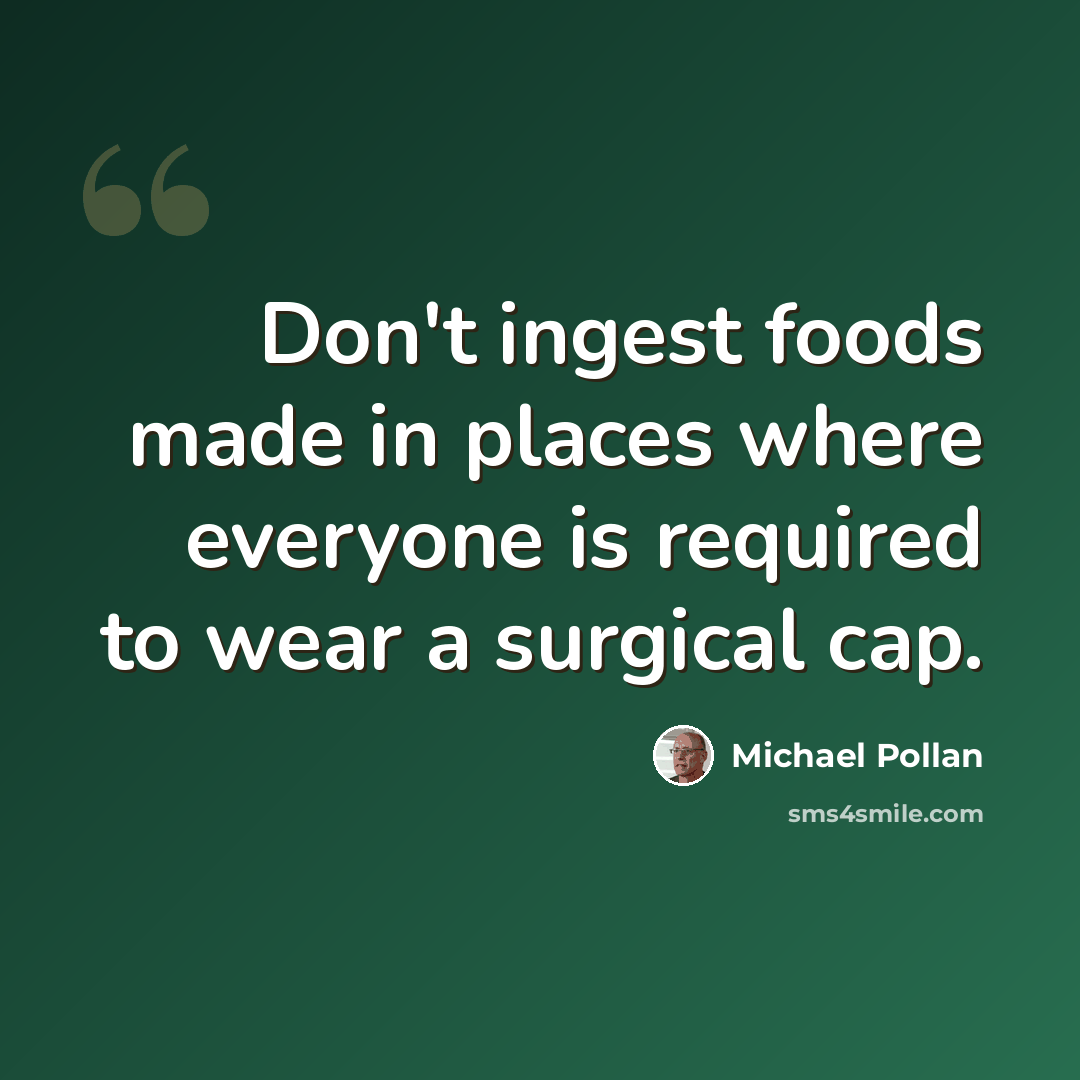 “Don't ingest foods made in places where everyone is required to wear a surgical cap.” quote by Michael Pollan