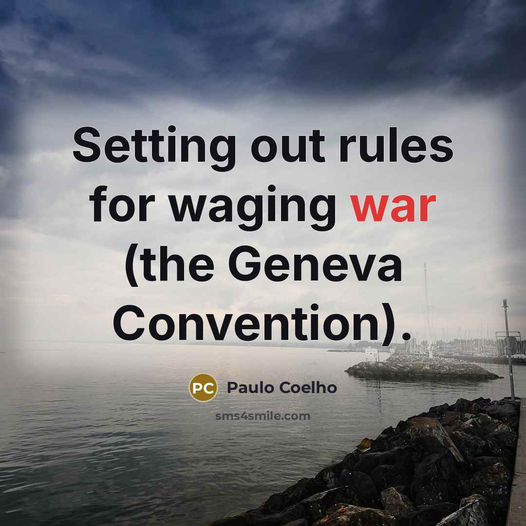 “Setting out rules for waging war (the Geneva Convention).” quote by Paulo Coelho