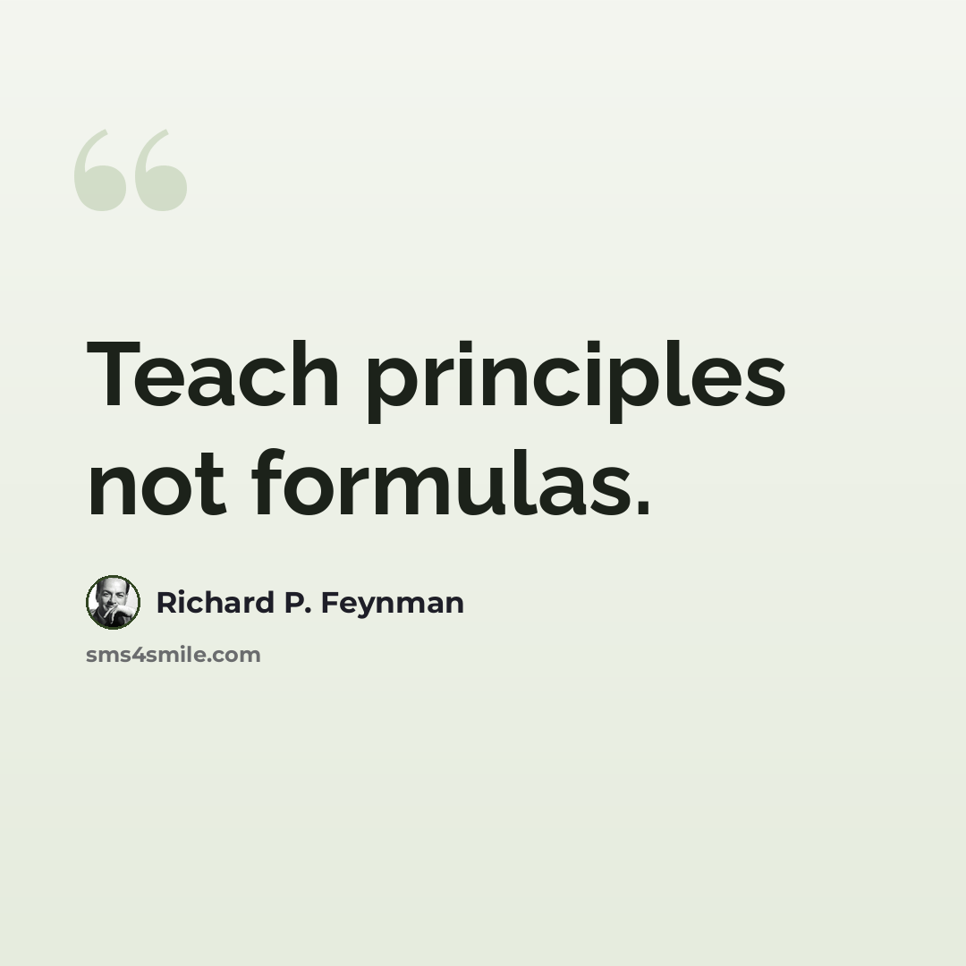 “Teach principles not formulas.” quote by Richard P. Feynman