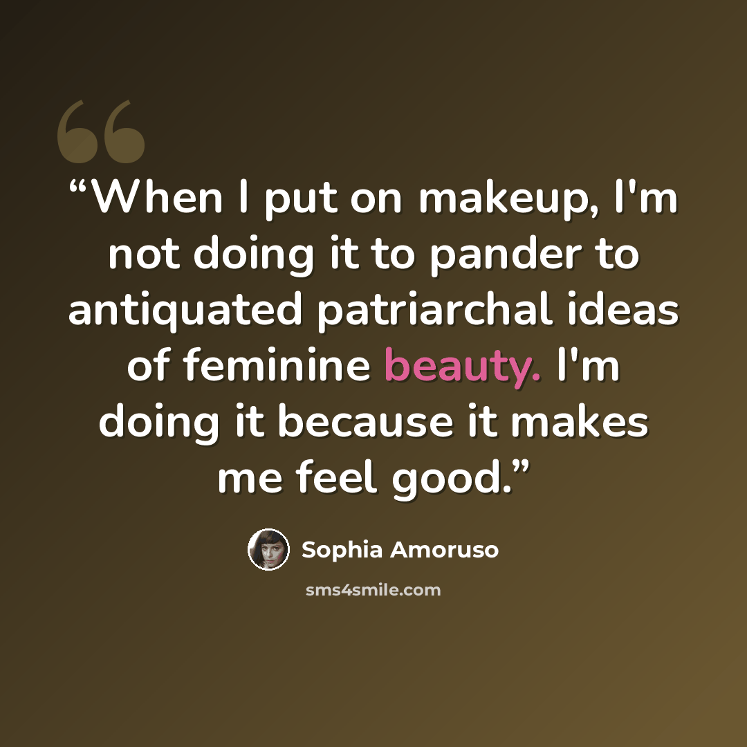 “When I put on makeup, I'm not doing it to pander to antiquated patriarchal ideas of feminine beauty. I'm doing it because it makes me feel good.” quote by Sophia Amoruso