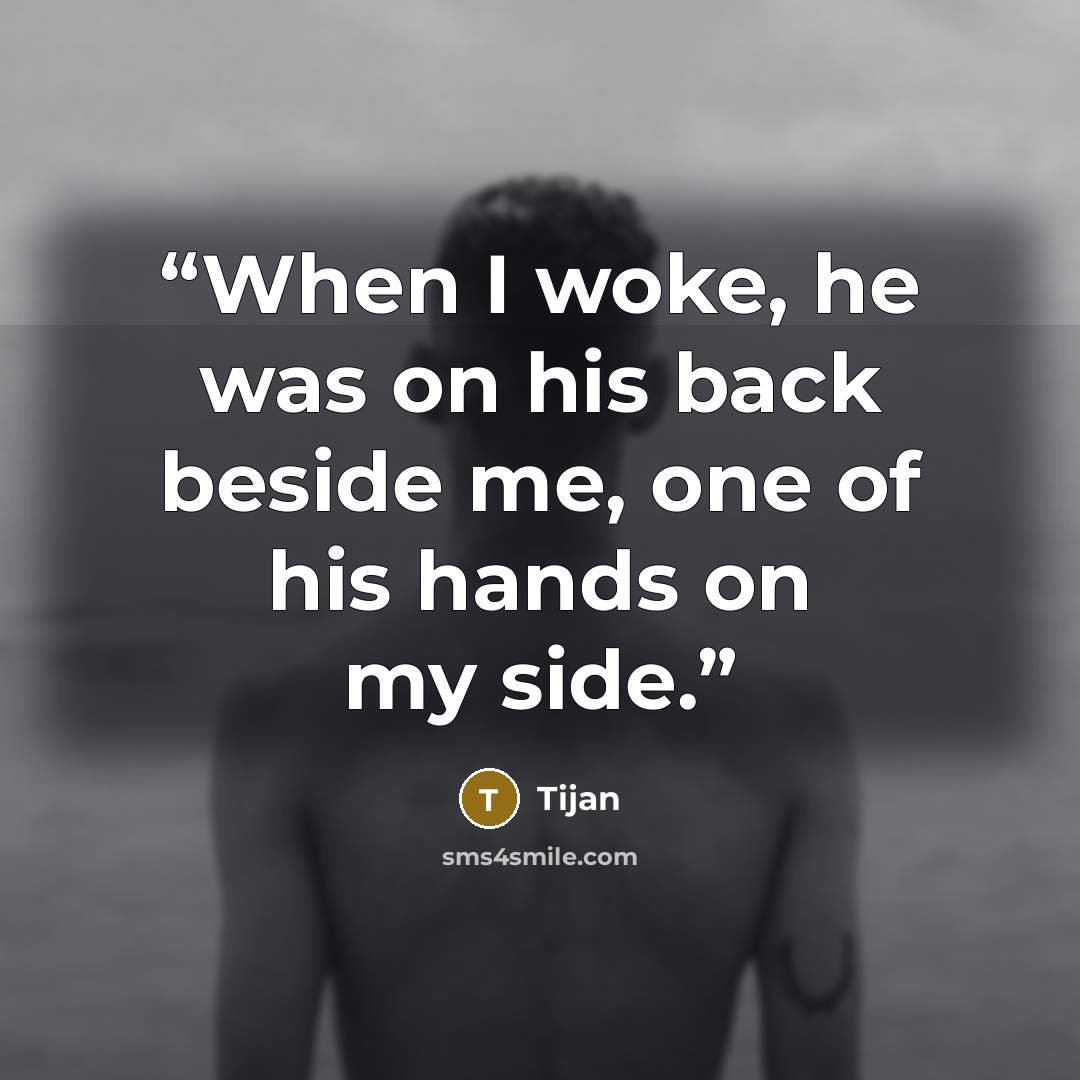 “When I woke, he was on his back beside me, one of his hands on my side.” quote by Tijan