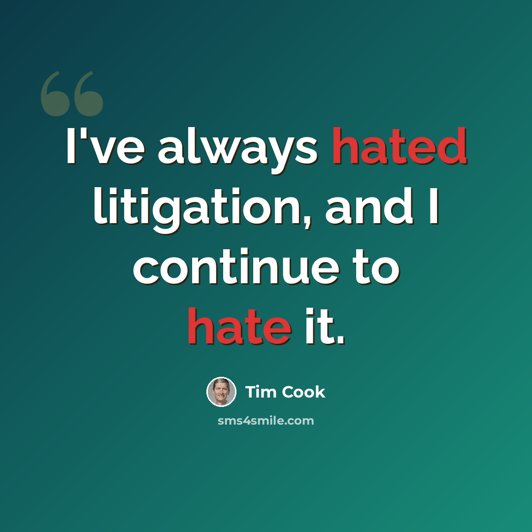“I've always hated litigation, and I continue to hate it.” quote by Tim Cook
