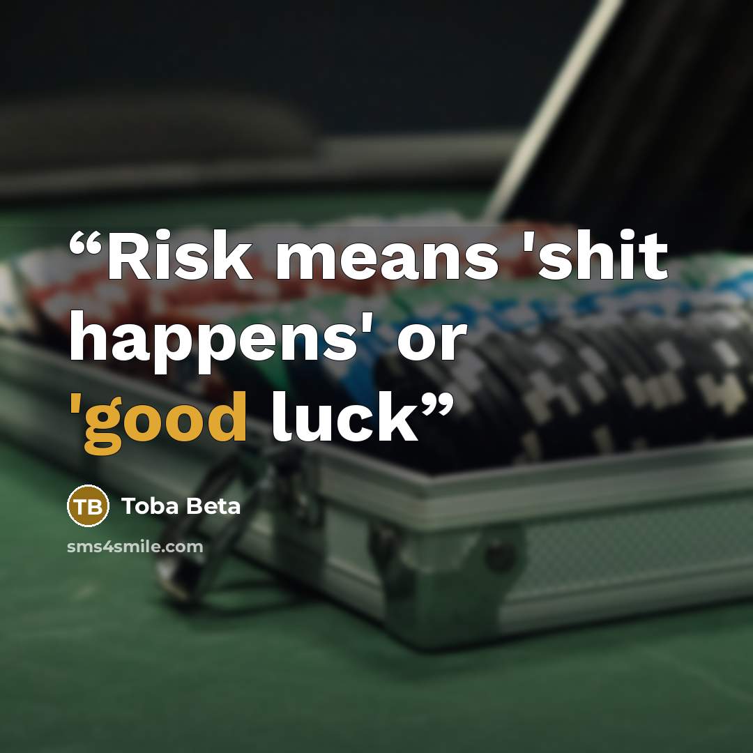 “Risk means 'shit happens' or 'good luck” quote by Toba Beta