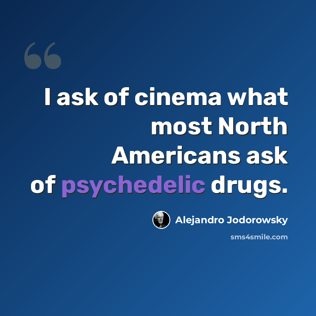“I ask of cinema what most North Americans ask of psychedelic drugs.” quote by Alejandro Jodorowsky