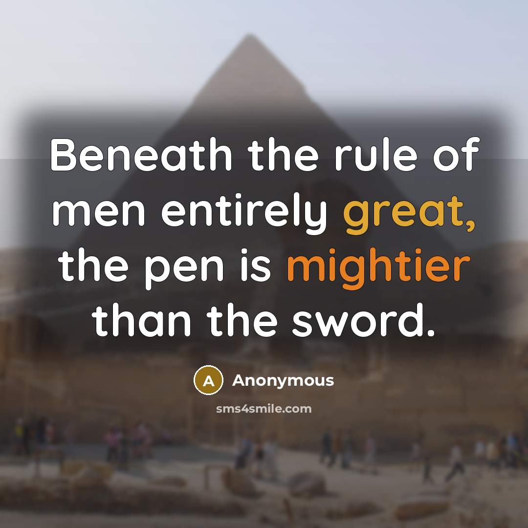 “Beneath the rule of men entirely great, the pen is mightier than the sword.” quote by Anonymous